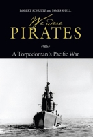 We Were Pirates: A Torpedoman's Pacific War 1591147786 Book Cover