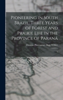 Pioneering in South Brazil. Three Years of Forest and Prairie Life in the Province of Paraná: 1 1019255056 Book Cover