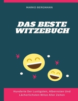 Das Beste Witzebuch: Hunderte Der Lustigsten, Albernsten Und Lächerlichsten Witze Aller Zeiten B0BHMS25VP Book Cover