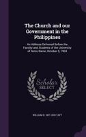 The Church and Our Government in the Philippines: An Address Delivered Before the Faculty and Students of the University of Notre Dame, October 5, 1904; From the Author's Manuscript 1341171086 Book Cover