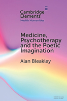 Medicine, Psychotherapy and the Poetic Imagination (Elements in Health Humanities) 1009861832 Book Cover
