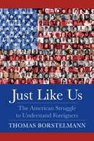 Just Like Us: The American Struggle to Understand Foreigners 0231193521 Book Cover