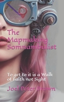 The Mapmaking Somnambulist: To get to it is a Walk of Faith not Sight B0C9SDHK9K Book Cover