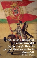 The Polish-Lithuanian Commonwealth (1569-1795): How its prized liberties led to its downfall B0GFK1TMR7 Book Cover