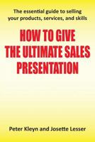 How to Give the Ultimate Sales Presentation - The Essential Guide to Selling Your Products, Services and Skills 1781481989 Book Cover