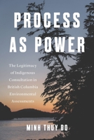 Process as Power: The Legitimacy of Indigenous Consultation in British Columbia Environmental Assessments 0774872268 Book Cover