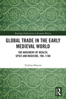 Global Trade in the Early Medieval World: The Movement of Wealth, Spice and Medicine, 700-1100 1032971010 Book Cover