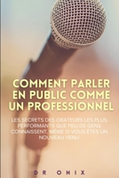 COMMENT PARLER EN PUBLIC COMME UN PROFESSIONNEL: Les secrets des orateurs les plus performants que peu de gens connaissent, même si vous êtes un ... rethorique, devenir orateur) (French Edition) B0DPL2HKLC Book Cover
