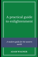 A Practical Guide to Enlightenment: A modern guide for the western world B08RX9VCLD Book Cover