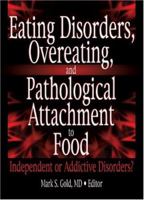 Eating Disorders, Overeating, and Pathological Attachment to Food: Independent or Addictive Disorders? 0789026007 Book Cover