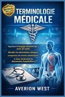 Terminologie médicale: Apprenez le langage essentiel des soins de santé, décodez les abréviations cliniques, comprenez les termes anatomiques et lisez ... les documents hospitaliers (French Edition) B0GXJG5L8L Book Cover