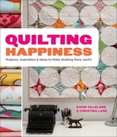 Quilting Happiness: Projects, Inspiration, and Ideas to Make Quilting More Joyful 0770434096 Book Cover