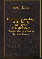 Historical genealogy of the family of Bayne of Nidderdale Showing also how Bayeux became Baynes B0BMW2ZF7J Book Cover