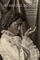 Infamous Bodies: Early Black Women’s Celebrity and the Afterlives of Rights 1478008326 Book Cover