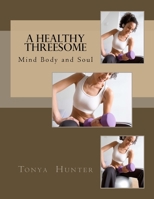 A Healthy Threesome: The Mind, Body and Soul 1979656517 Book Cover