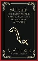 Worship: The Reason We Were Created-Collected Insights from A. W. Tozer 9357244107 Book Cover