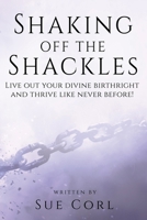 Shaking Off the Shackles: Live out your divine birthright and thrive like never before! 1735846589 Book Cover