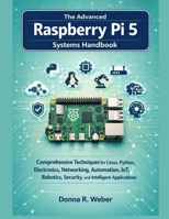 The Advanced Raspberry Pi 5 Systems Handbook: Comprehensive Techniques for Linux, Python, Electronics, Networking, Automation, IoT, Robotics, ... Applications (The Modern Engineer's Library) B0HDCVRVW3 Book Cover