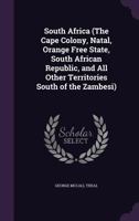 South Africa (the Cape Colony, Natal, Orange Free State, South African Republic, Rhodesia and All Other Territories South of the Zambesi) 1530638313 Book Cover
