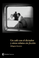 Un café con el dictador y otros relatos sin ficción B08M83XDW3 Book Cover