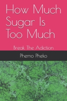 How Much Sugar Is Too Much: Break The Adiction B08JF5HSKR Book Cover