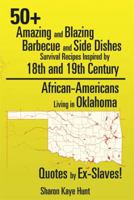 50+ Amazing and Blazing Barbeque and Side Dishes Survival Recipes Inspired by 18th and 19th Century African-Americans Living in Oklahoma Quotes by Ex-Slaves! 1499064616 Book Cover