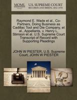 Raymond E. Wade et al., Co-Partners, Doing Business as Cadillac Tool and Die Company, et al., Appellants, v. Henry L. Stimson et al. U.S. Supreme Court Transcript of Record with Supporting Pleadings 1270386034 Book Cover