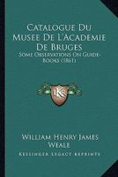 Catalogue Du Musee De L'Academie De Bruges: Some Observations On Guide-Books (1861) 1160336253 Book Cover