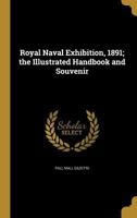 Royal Naval Exhibition, 1891; the Illustrated Handbook and Souvenir 1016715927 Book Cover