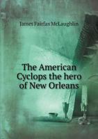 The American Cyclops, the Hero of New Orleans, and Spoiler of Silver Spoons 1275837808 Book Cover