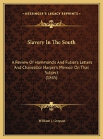 Slavery In The South: A Review Of Hammond's And Fuller's Letters And Chancellor Harper's Memoir On That Subject (1845) 1347497374 Book Cover