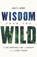 Wisdom from the Wild: The Nine Unbreakable Laws of Leadership from the Animal Kingdom 1626348863 Book Cover