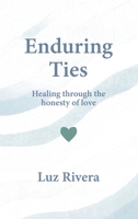 Enduring Ties: Healing Through the Honesty of Love 1969066768 Book Cover