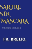 SARTRE sin MÁSCARA: Un muerto incómodo (DESMITIFICACIÓN DE ÍDOLOS) (Spanish Edition) B0HBM5TP72 Book Cover