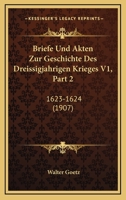 Briefe Und Akten Zur Geschichte Des Dreissigjahrigen Krieges V1, Part 2: 1623-1624 (1907) 1160049556 Book Cover