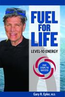 Fuel for Life: Level 10 Energy - Five Steps to Success 0984933557 Book Cover