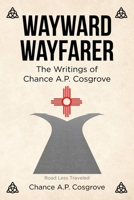 Wayward Wayfarer: The Writings of Chance A.P. Cosgrove 1662406339 Book Cover