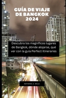 Guía de viaje de Bangkok 2024: Descubra los magníficos lugares de Bangkok, dónde alojarse, qué ver con la guía Perfect Itineraries B0CRD69YDW Book Cover