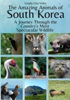 The Amazing Animals of South Korea: A Journey Through the Region's Most Spectacular Wildlife B0FTF51KLQ Book Cover