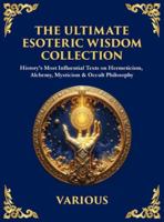 The Ultimate Esoteric Wisdom Collection: History's Most Influential Texts on Hermeticism, Alchemy, Mysticism & Occult Philosophy (Large Print Deluxe ... For Easy Reading) (Library of Alexandria) 180698380X Book Cover