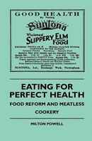 Eating for Perfect Health - Food Reform and Meatless Cookery - The Principles and Practice of Food Reform Simply and Clearly Explained, Including Recipes 1445511088 Book Cover