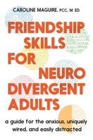 Friendship Skills for Neurodivergent Adults: A Guide for the Anxious, Uniquely Wired, and Easily Distracted 1538773082 Book Cover