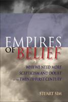 Empires of Belief: Why We Need More Scepticism and Doubt in the Twenty-First Century 0748623264 Book Cover