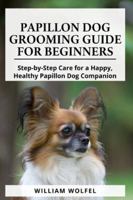 Papillon Dog Grooming Guide For Beginners: Step-by-Step Care for a Happy, Healthy Papillon Dog Companion B0G4JPMFWT Book Cover