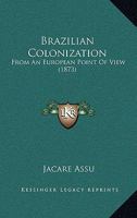 Brazilian Colonization, from an European Point of View 0548581398 Book Cover