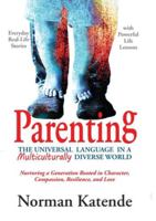 PARENTING: THE UNIVERSAL LANGUAGE IN A MULTICULTURALLY DIVERSE WORLD: Nurturing a Generation Rooted in Character, Compassion, Resilience, and Love 1764157508 Book Cover