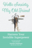 Hello Anxiety, My Old Friend: Harness Your Invisible Superpower B0BV49H1K1 Book Cover