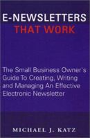 E-Newsletters That Work, The Small Business Owner's Guide To Creating, Writing and Managing An Effective Electronic Newsletter 1401091237 Book Cover