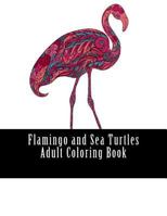 Flamingo and Sea Turtles Adult Coloring Book: Large One Sided Stress Relieving, Relaxing Flamingos Coloring Book for Grownups, Women, Men & Youths. Easy Sea Turtles Designs & Patterns for Relaxation. 1546968644 Book Cover