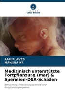Medizinisch unterstützte Fortpflanzung (mar) & Spermien-DNA-Schäden: Befruchtung, Entwicklungspotenzial und Fortpflanzungsergebnis 6206307638 Book Cover